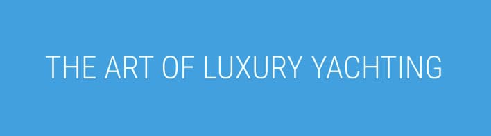 Luxury Yachting, Luxury Yacht Charter, Luxury Yacht Holidays, Luxury Lifestyle.